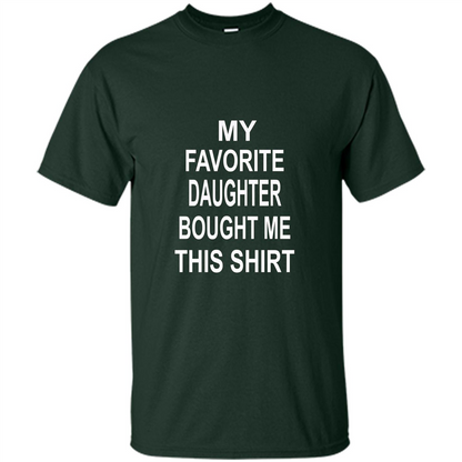 My favorite Daughter Bought Me This Shirt Tshirt Forest Green
