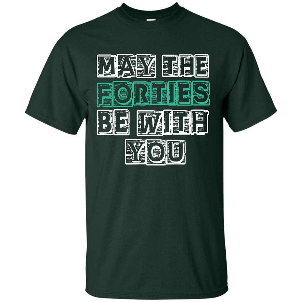 Birthday Gift T-shirt May The Forties Be With You T-shirt Forest Green