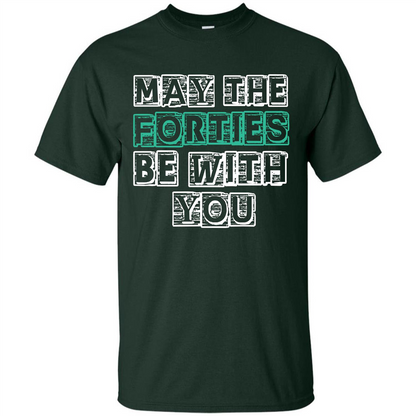 Birthday Gift T-shirt May The Forties Be With You T-shirt Forest Green