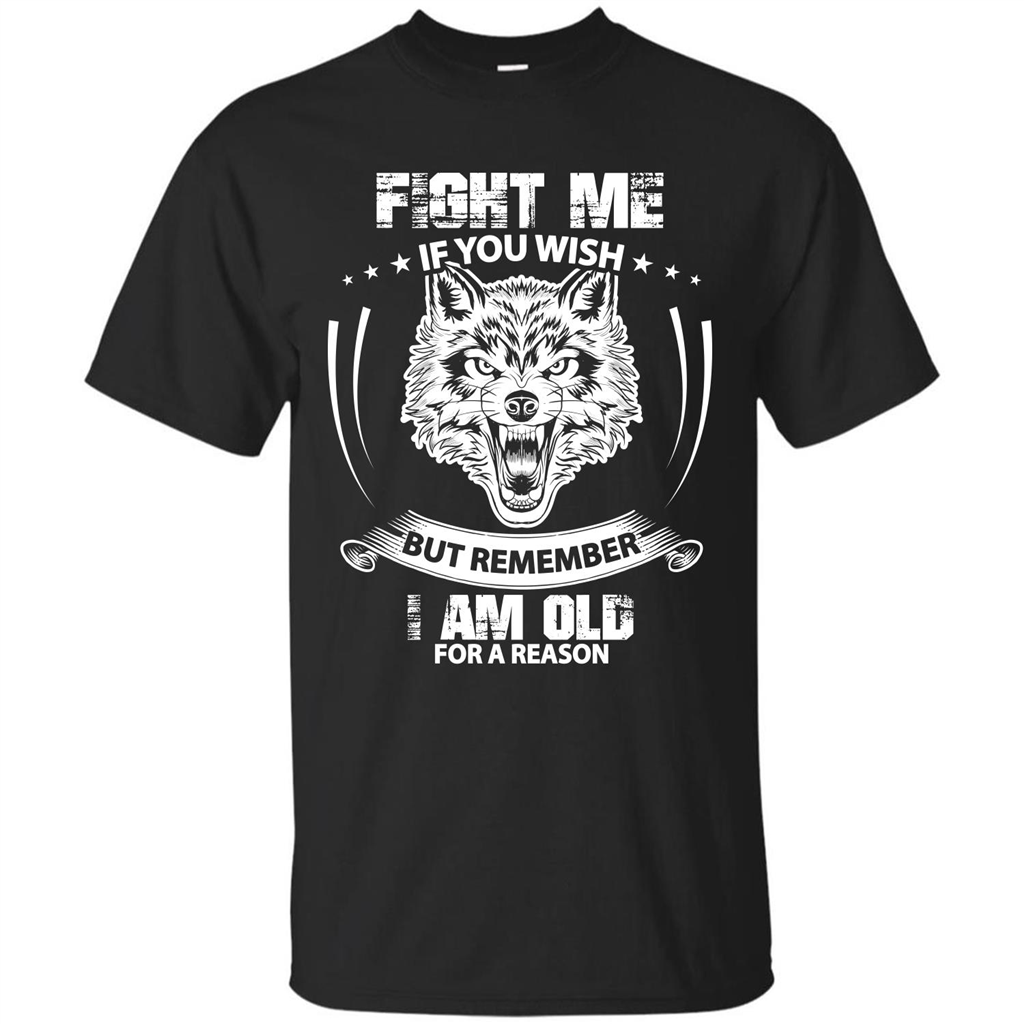 Fight Me If You Wish But Remember I Am Old For A Reason T-shirt