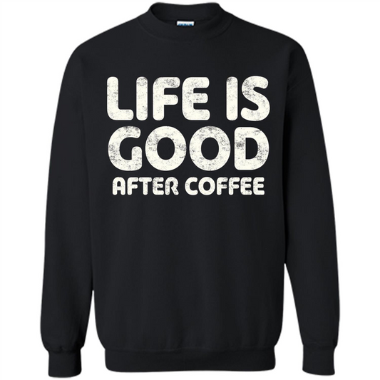Coffee Lover Gift Life Is Good After Coffee T-Shirt Black