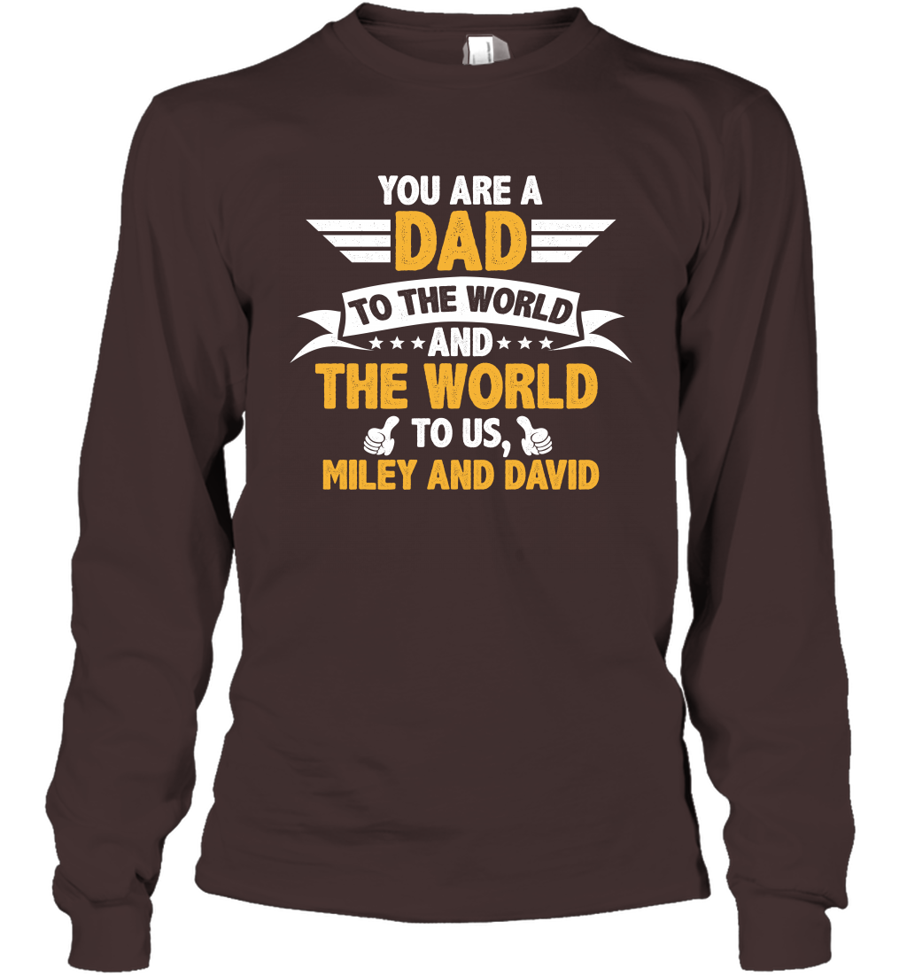 You Are a Dad To The World and The World To Us (Customized Name) Long Sleeve T-Shirt Long Sleeve T-Shirt Dark Chocolate
