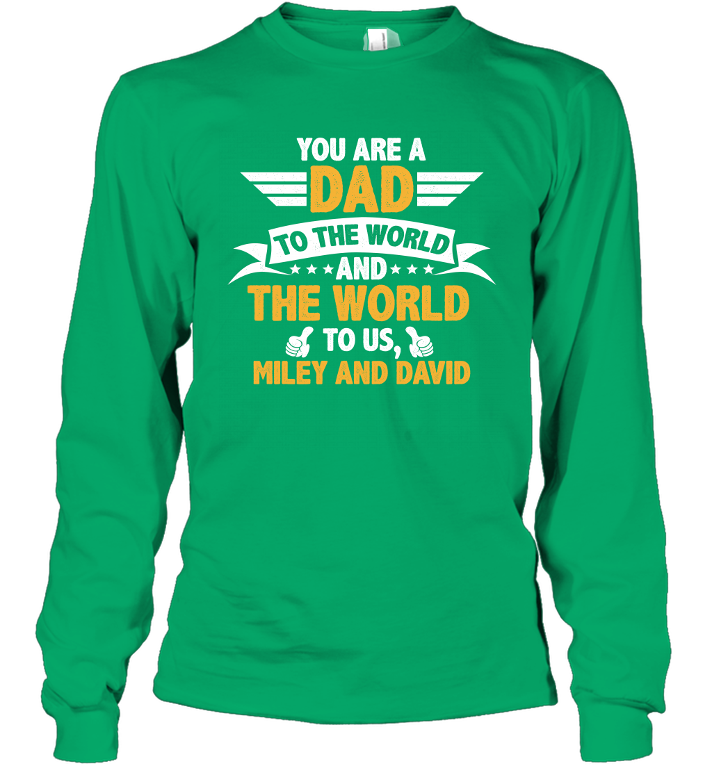 You Are a Dad To The World and The World To Us (Customized Name) Long Sleeve T-Shirt Long Sleeve T-Shirt Irish Green