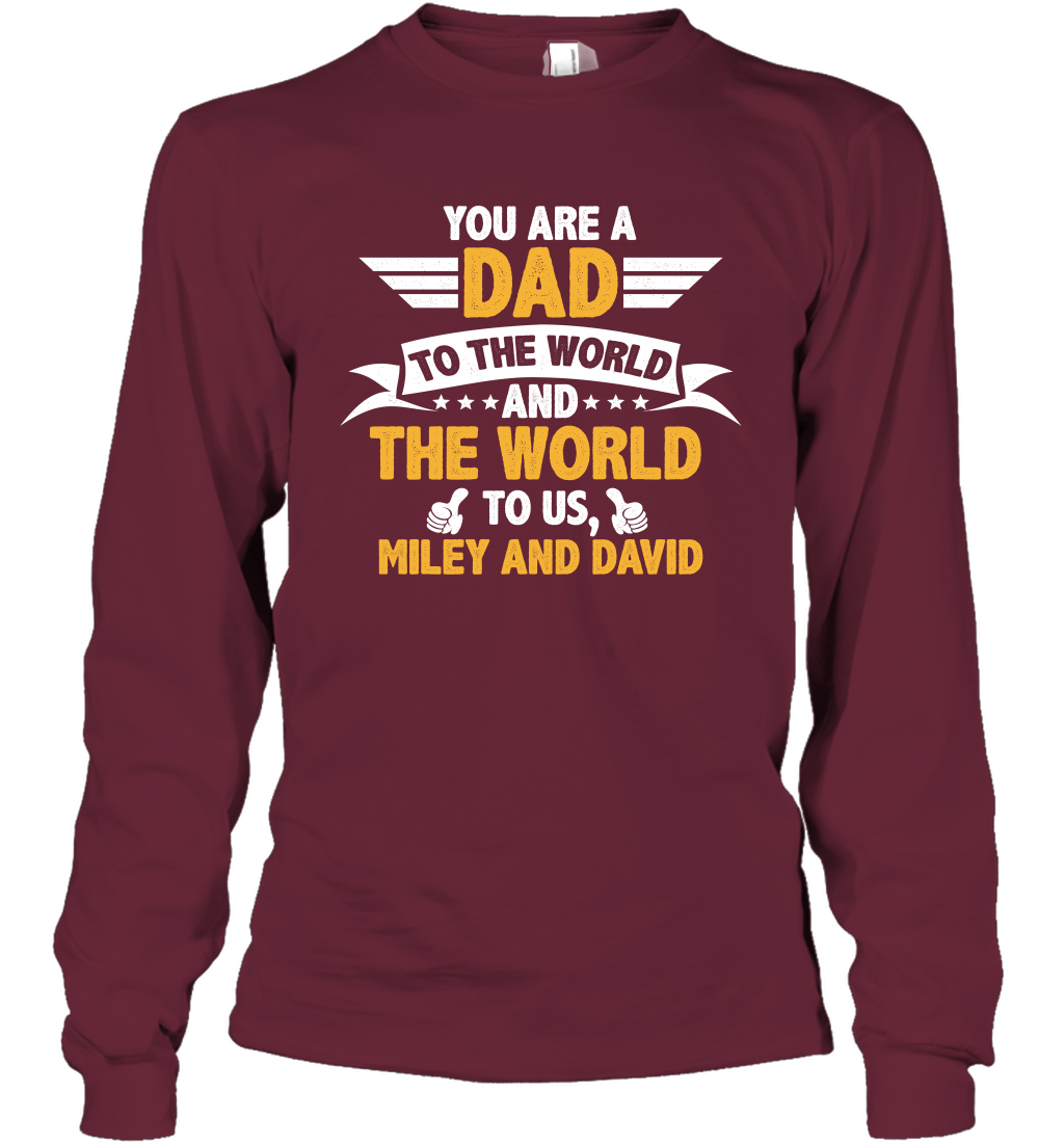You Are a Dad To The World and The World To Us (Customized Name) Long Sleeve T-Shirt Long Sleeve T-Shirt Maroon