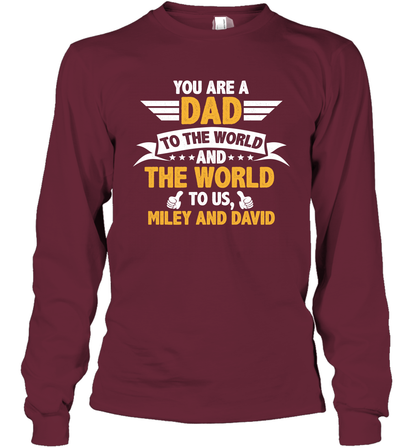You Are a Dad To The World and The World To Us (Customized Name) Long Sleeve T-Shirt Long Sleeve T-Shirt Maroon