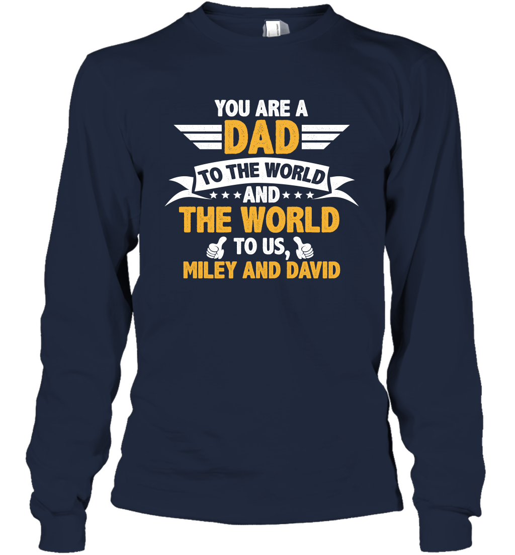 You Are a Dad To The World and The World To Us (Customized Name) Long Sleeve T-Shirt Long Sleeve T-Shirt Navy