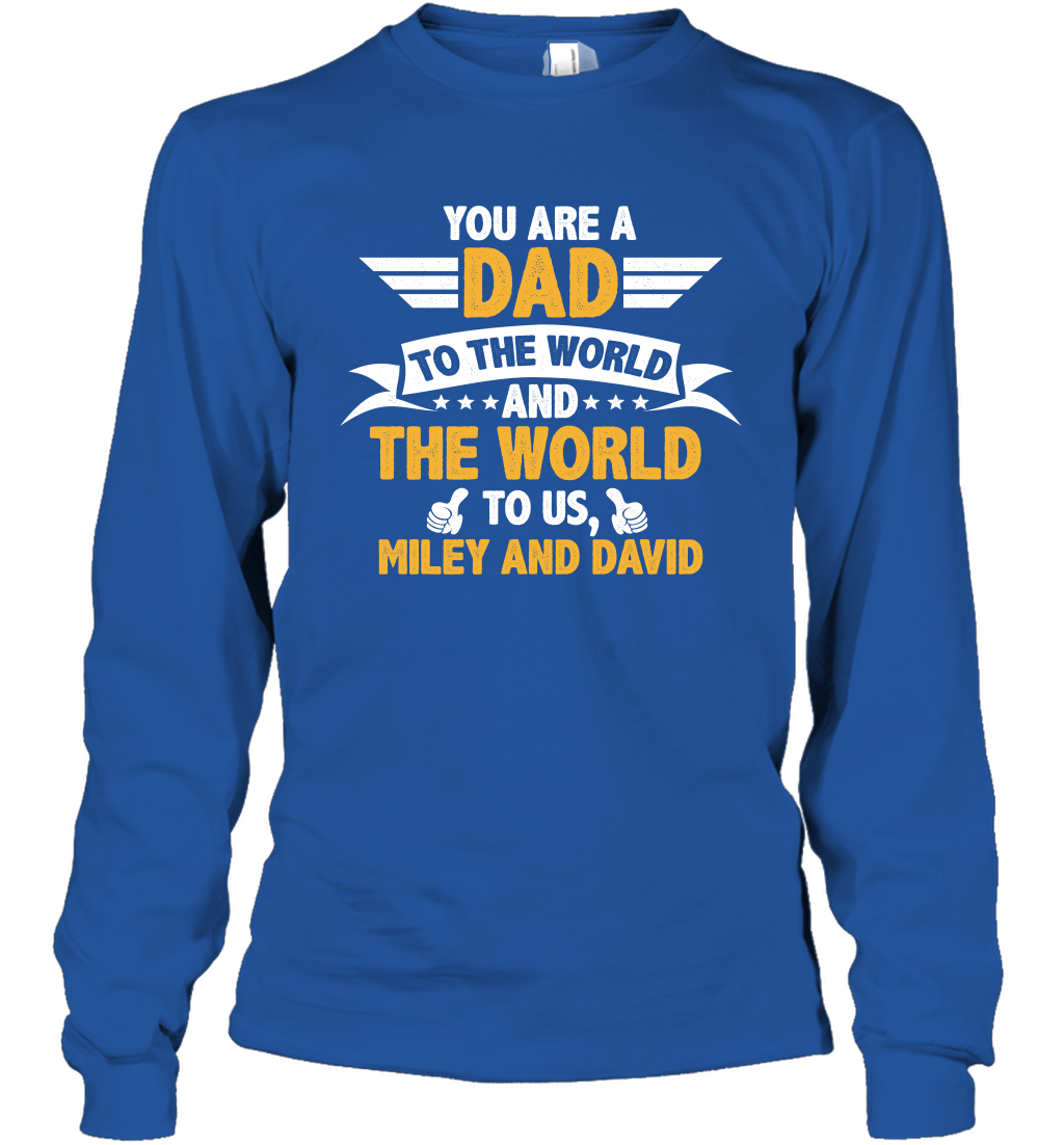 You Are a Dad To The World and The World To Us (Customized Name) Long Sleeve T-Shirt Long Sleeve T-Shirt Royal