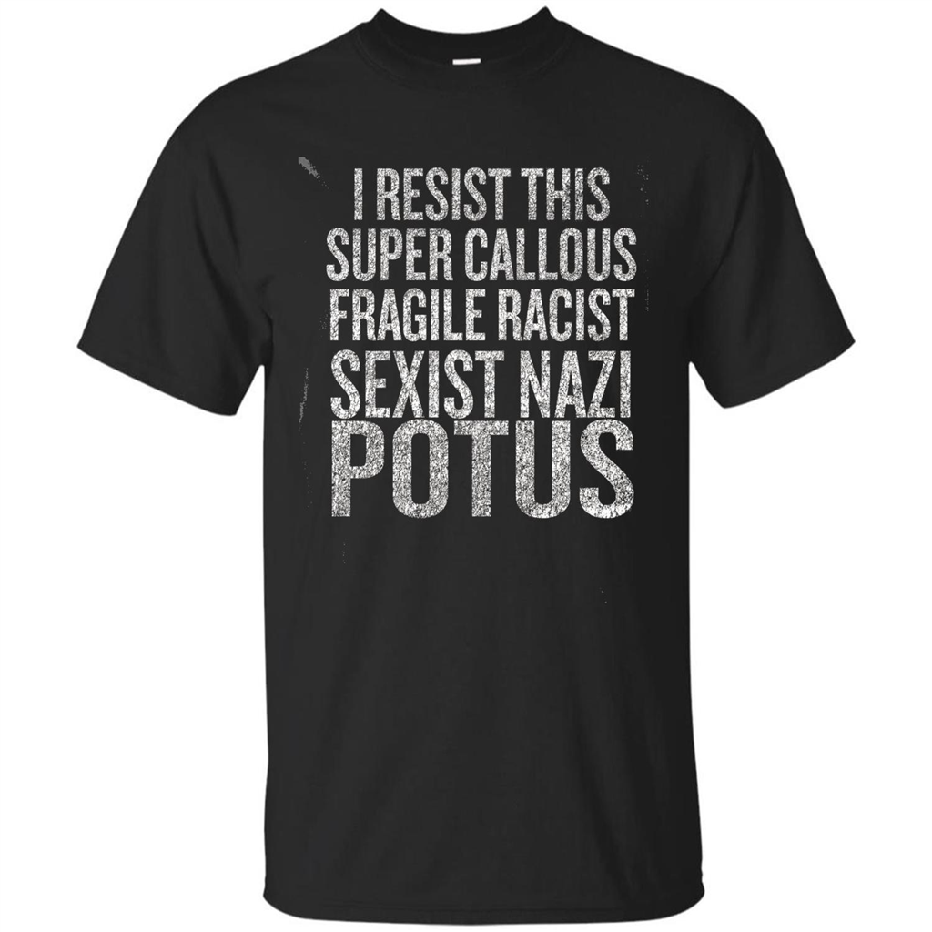 I Resist This Super Callous Fragile Racist Sexist Nazi Potus T-shirt Black