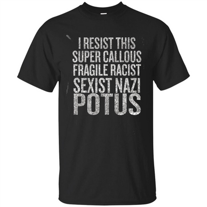 I Resist This Super Callous Fragile Racist Sexist Nazi Potus T-shirt Black