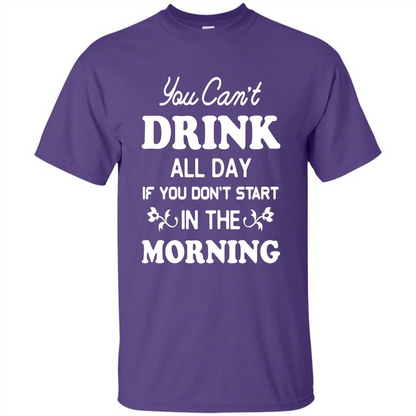 You Can't Drink All Day If You Don't Start In Morning T-Shirt Purple