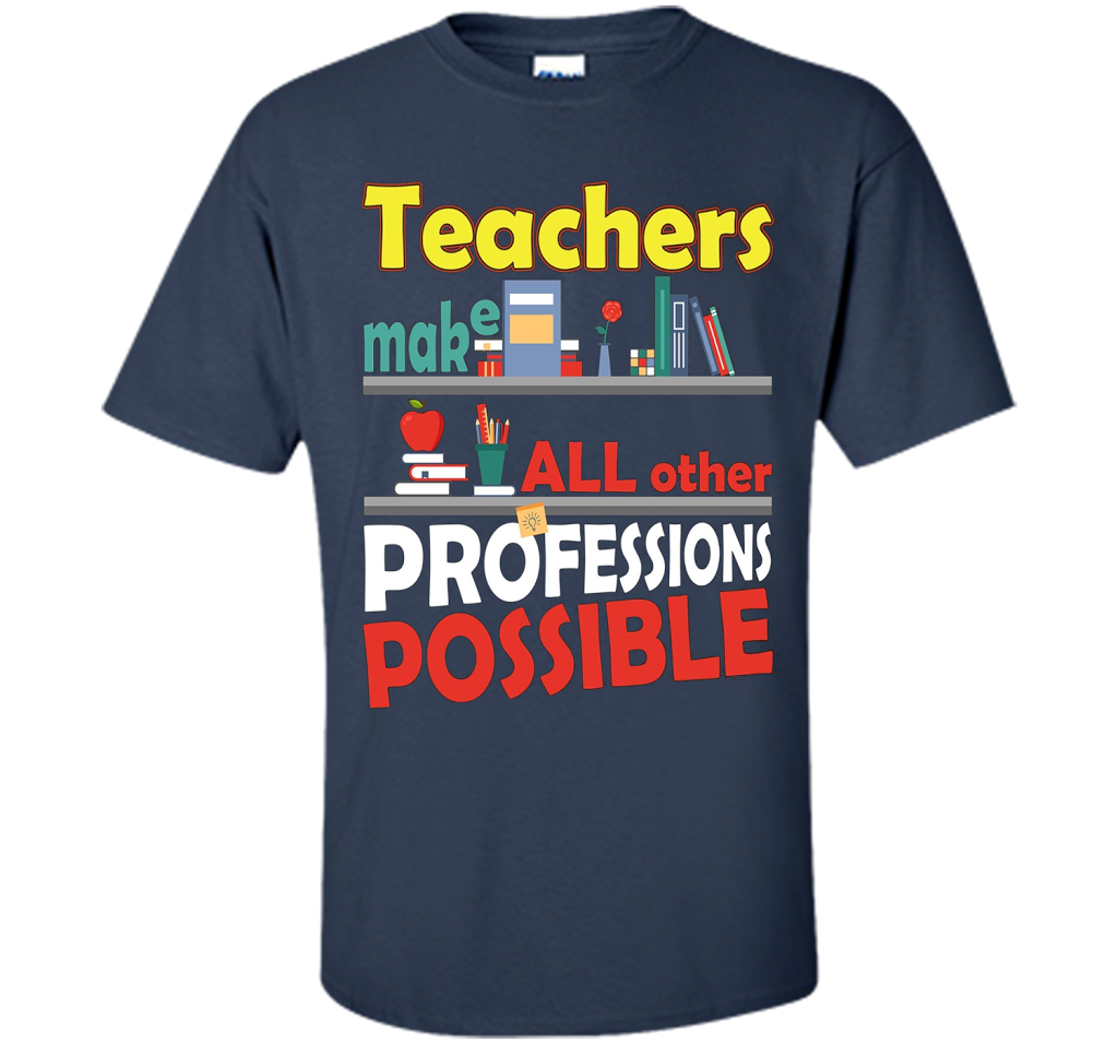Teachers Make All Other Professions Possible T-shirt Navy