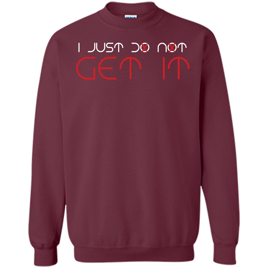 I Just Do Not Get It T-shirt Maroon