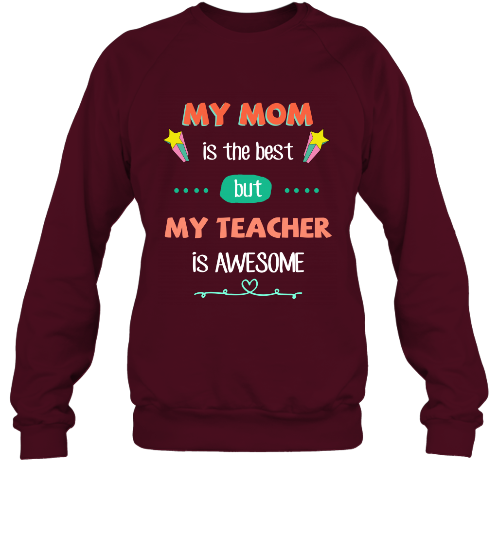 My Mom Is The Best But My Teacher Is Awesome Shirt Sweatshirt Sweatshirt Maroon