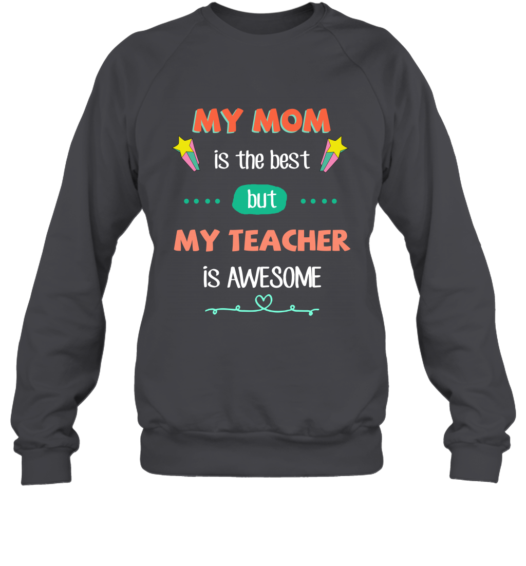 My Mom Is The Best But My Teacher Is Awesome Shirt Sweatshirt Sweatshirt Dark Heather