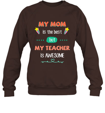 My Mom Is The Best But My Teacher Is Awesome Shirt Sweatshirt Sweatshirt Dark Chocolate