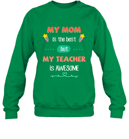 My Mom Is The Best But My Teacher Is Awesome Shirt Sweatshirt Sweatshirt Irish Green