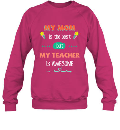 My Mom Is The Best But My Teacher Is Awesome Shirt Sweatshirt Sweatshirt Heliconia