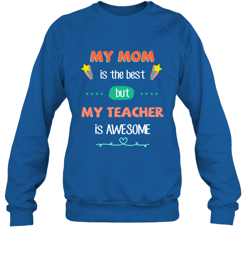 My Mom Is The Best But My Teacher Is Awesome Shirt Sweatshirt Sweatshirt Royal