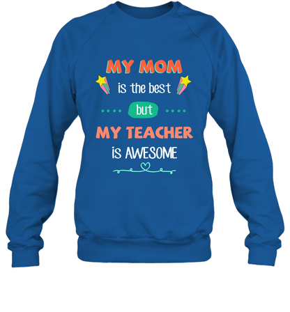 My Mom Is The Best But My Teacher Is Awesome Shirt Sweatshirt Sweatshirt Royal