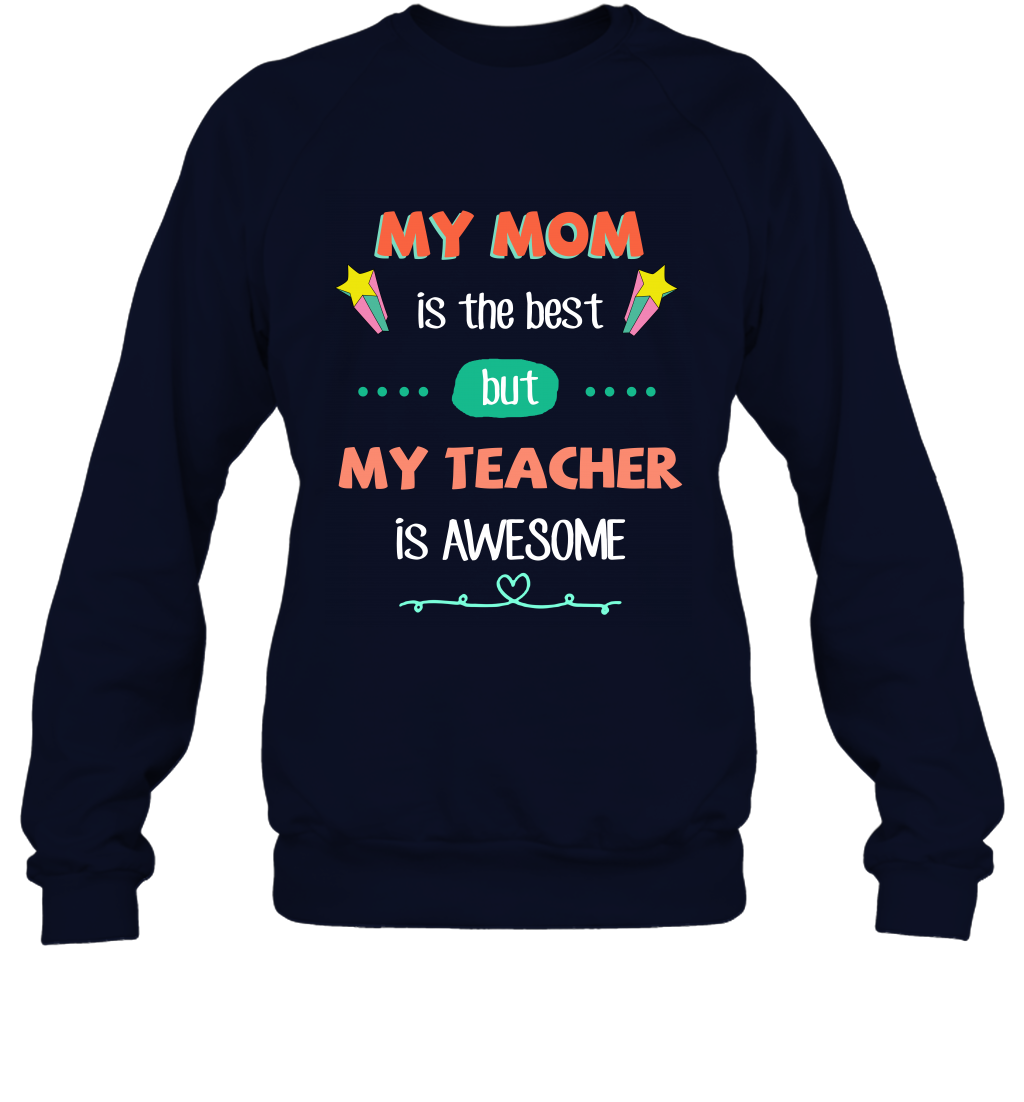 My Mom Is The Best But My Teacher Is Awesome Shirt Sweatshirt Sweatshirt Navy
