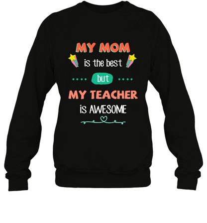 My Mom Is The Best But My Teacher Is Awesome Shirt Sweatshirt Sweatshirt Black