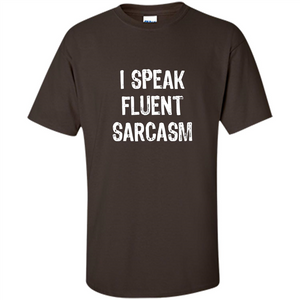 I Speak Fluent Sarcasm - Sarcastic Funny T-shirt