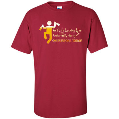 Beer T-shirt And It's Looking Like I May Accidentally Get Drunk On Purpose Today Cardinal