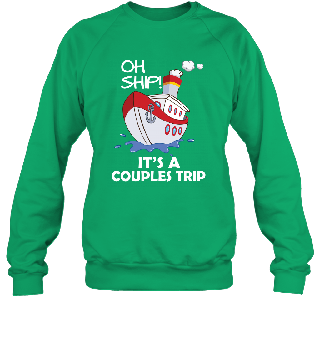 Oh Ship It's A Couples Trip Cruise Ship Sweatshirt Sweatshirt Irish Green