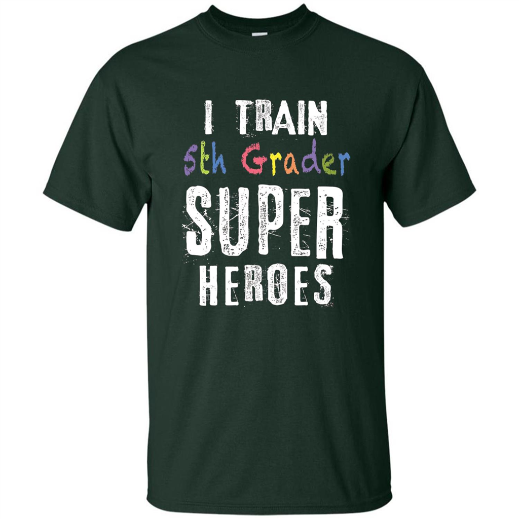 Teacher Gift T-shirt I Train 5th Grader Superheroes T-Shirt Forest Green