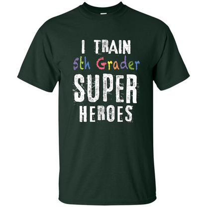 Teacher Gift T-shirt I Train 5th Grader Superheroes T-Shirt Forest Green