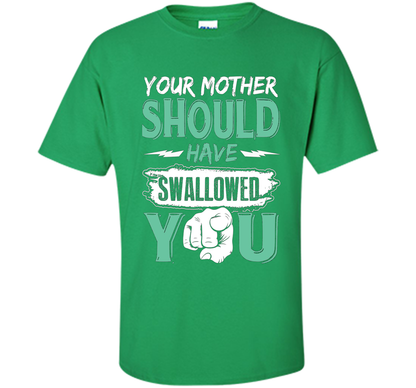 Family T-shirt Your Mother Should Have Swallowed You Irish Green