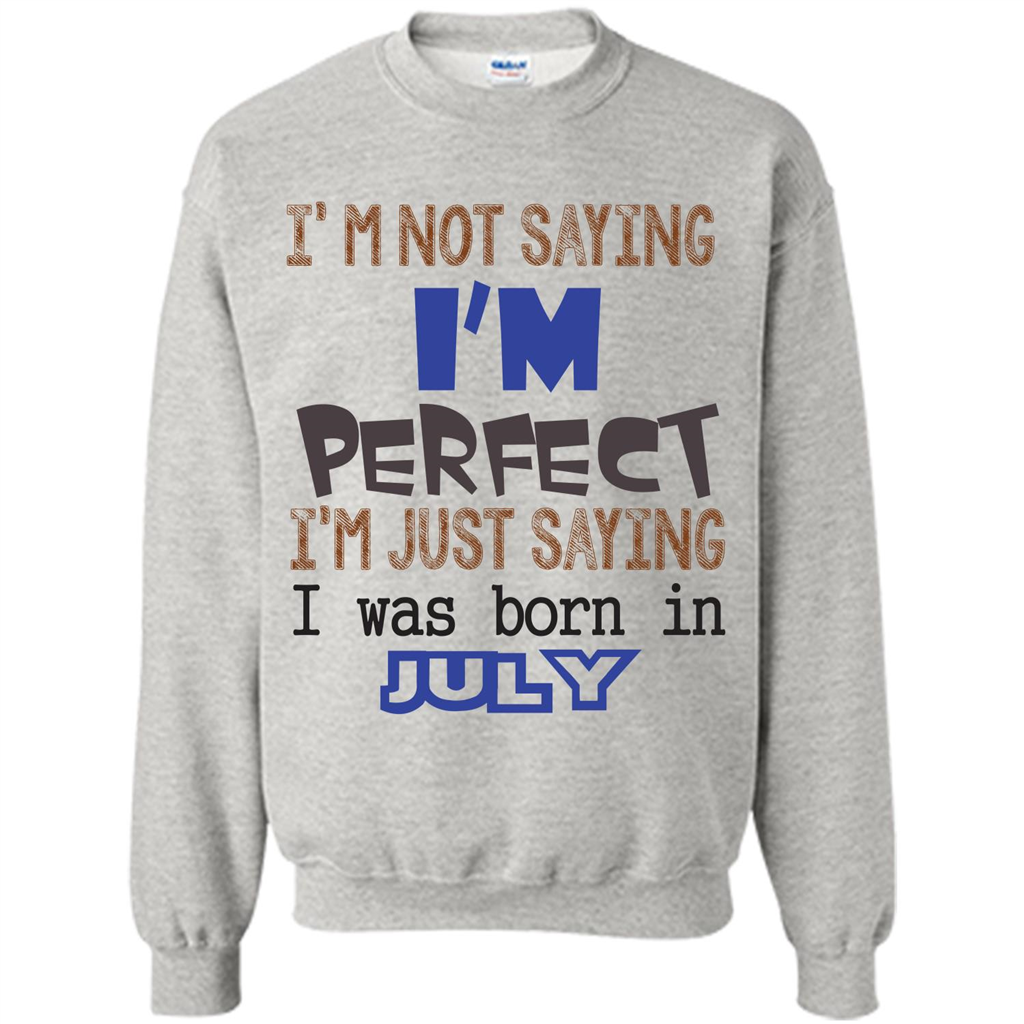July T-shirt I'm Not Saying I Am Perfect I'm Just Saying I Was Born In July Ash