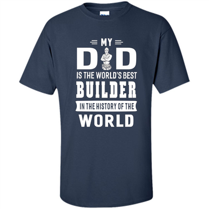 My Dad Is The World's Best Builder T-shirt Father Gift
