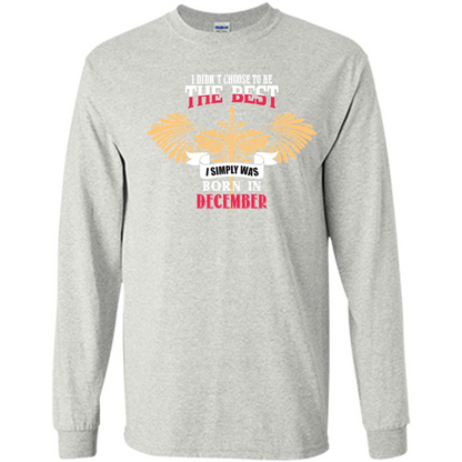 December. I Didnäó»t Choose To Be The Best I Simply Was Born In December T-shirt Ash