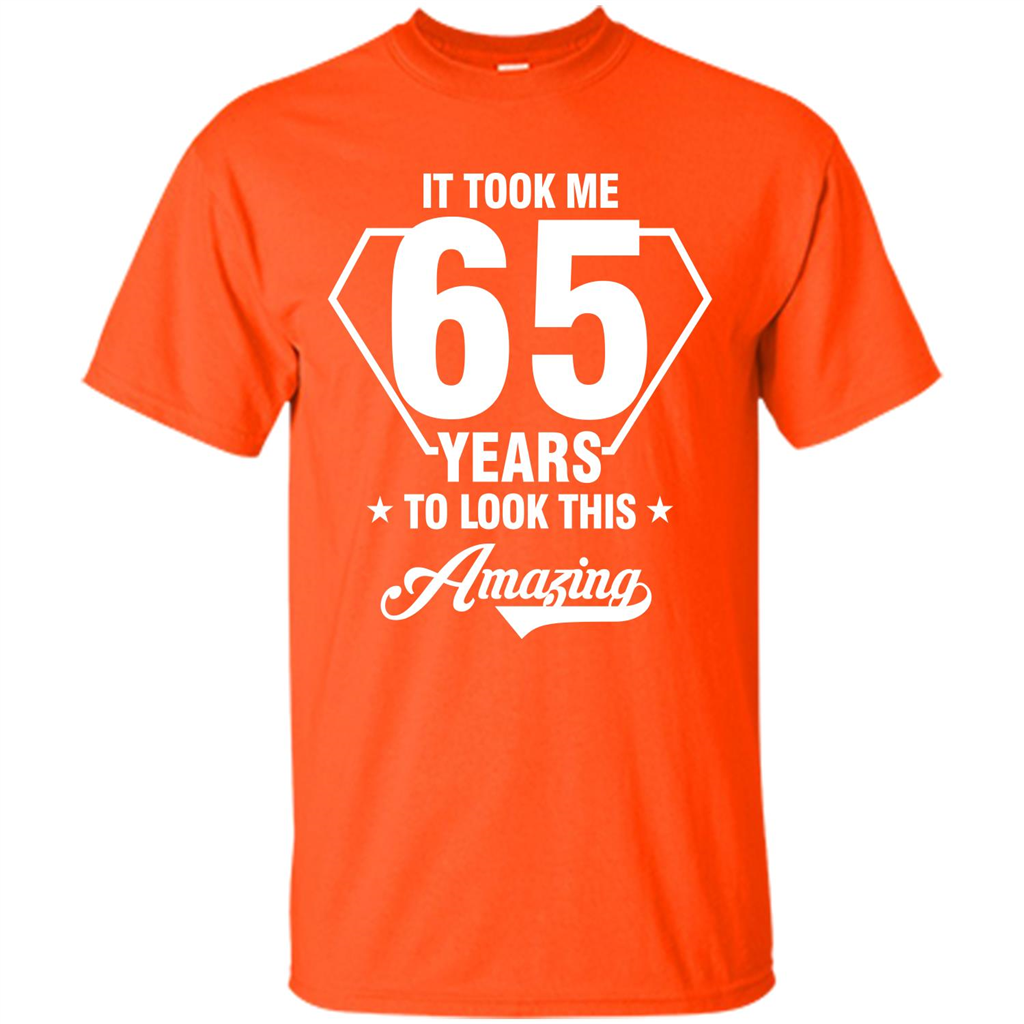 Birthday Gift T-shirt It Took Me 65 Years To Look This Amazing Orange
