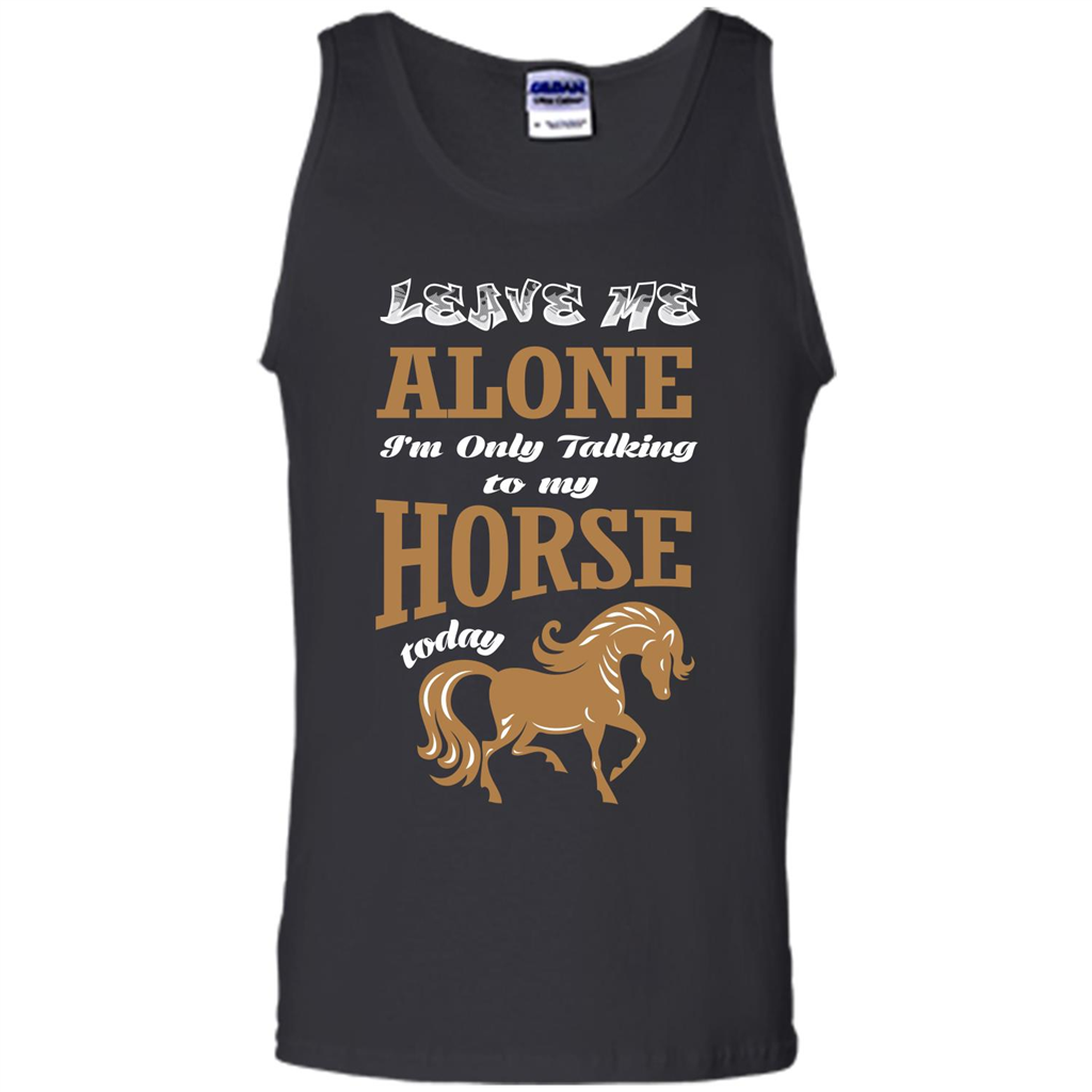 Horse Lovers T-shrit Leave Me Alone I'm Only Talking To My Horse Today