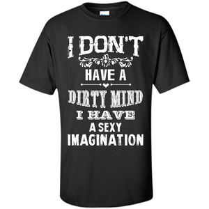 I Don‰۪t Have A Dirty Mind I Have A Sexy Imagination T-shirt