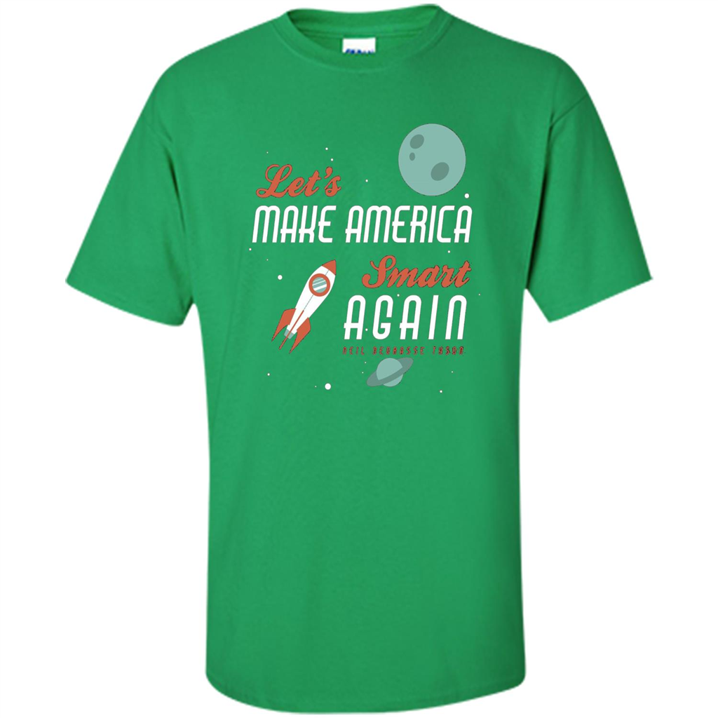 Neil deGrasse Tyson Quote Make America Smart Again T-shirt Irish Green