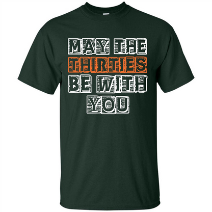 Birthday Gift T-shirt May The Thirties Be With You T-shirt Forest Green