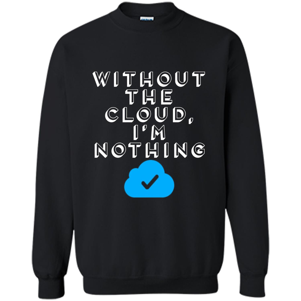 Without The Cloud Im Nothing T-Shirt Black