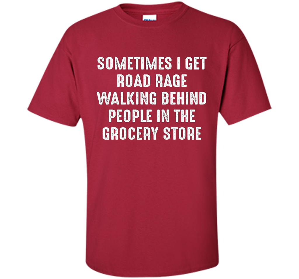 Road Rage Walking Behind People At The Grocery Store TShirt shirt Cardinal