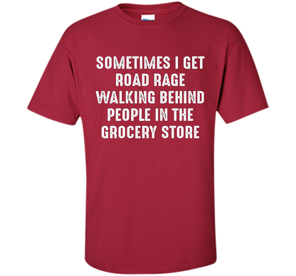 Road Rage Walking Behind People At The Grocery Store TShirt shirt Cardinal
