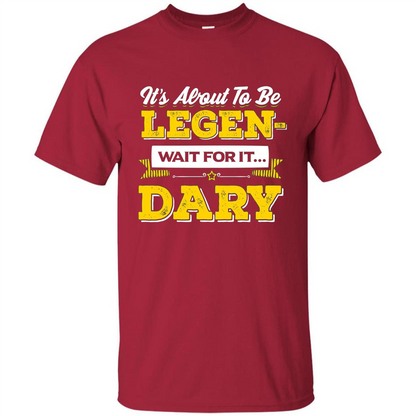 HIMYM T-shirt It's About To Be Legendary Wait For It T-shirt Cardinal
