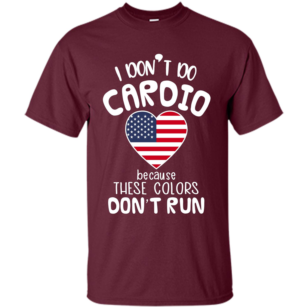 American T-shirt I Don't Do Cardio Because These Colors Don't Run Maroon