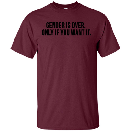 Gender Is Over Only If You Want It T-Shirt Maroon