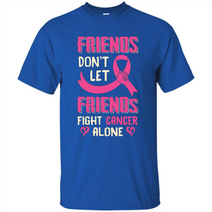 Friends Don't Let Friends Fight Cancer Alone T-shirt Breast Cancer