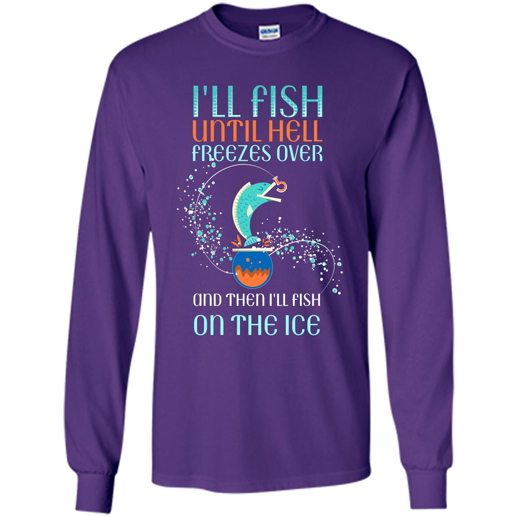 Fishing T-shirt I'll Fish Until Hell Freezes Over And Then I'll Fish On The Ice Purple