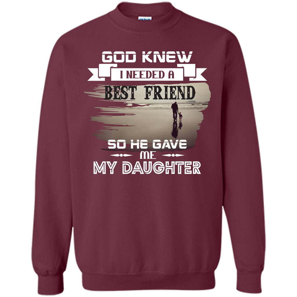 Daughter T-shirt God Knew I Needed A Best Friend So He Gave Me My Daughter Maroon