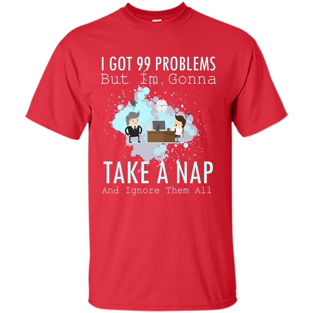 I Got 99 Problems But I'm Gonna Take A Nap And Ignore Them All T-shirt Red