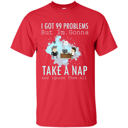 I Got 99 Problems But I'm Gonna Take A Nap And Ignore Them All T-shirt Red